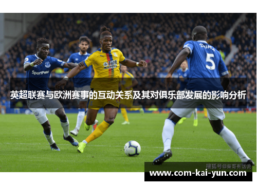 英超联赛与欧洲赛事的互动关系及其对俱乐部发展的影响分析