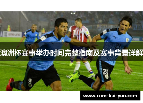 澳洲杯赛事举办时间完整指南及赛事背景详解