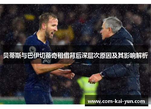 贝蒂斯与巴伊切蒂奇租借背后深层次原因及其影响解析