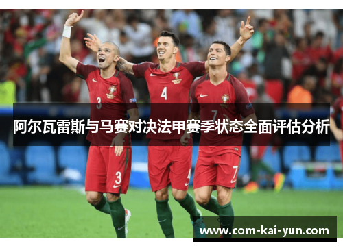 阿尔瓦雷斯与马赛对决法甲赛季状态全面评估分析