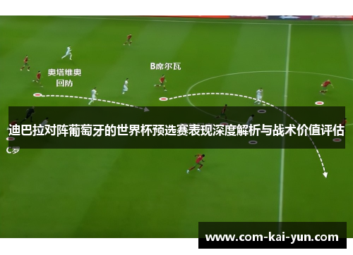 迪巴拉对阵葡萄牙的世界杯预选赛表现深度解析与战术价值评估