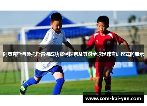 阿贾克斯与桑托斯青训成功案例探索及其对全球足球青训模式的启示