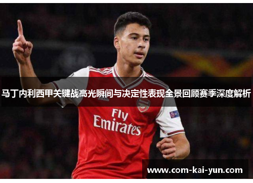 马丁内利西甲关键战高光瞬间与决定性表现全景回顾赛季深度解析