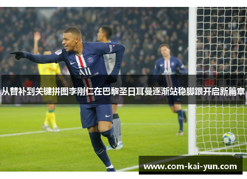 从替补到关键拼图李刚仁在巴黎圣日耳曼逐渐站稳脚跟开启新篇章