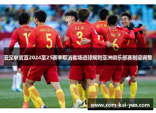 亚足联官宣2024至25赛季取消客场进球规则亚洲俱乐部赛制迎调整 亚足联官宣2024至25赛季取消客场进球规则亚洲俱乐部赛制迎调整