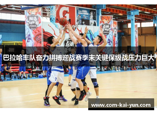 巴拉哈率队奋力拼搏迎战赛季末关键保级战压力巨大