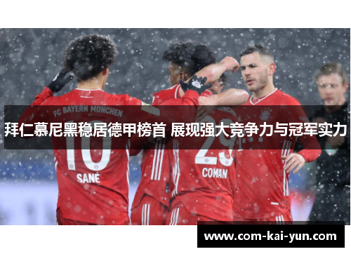 拜仁慕尼黑稳居德甲榜首 展现强大竞争力与冠军实力 拜仁慕尼黑稳居德甲榜首 展现强大竞争力与冠军实力