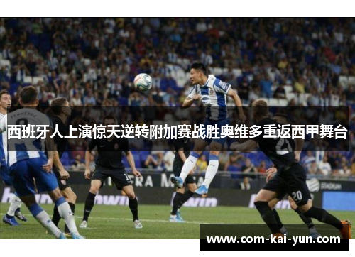 西班牙人上演惊天逆转附加赛战胜奥维多重返西甲舞台