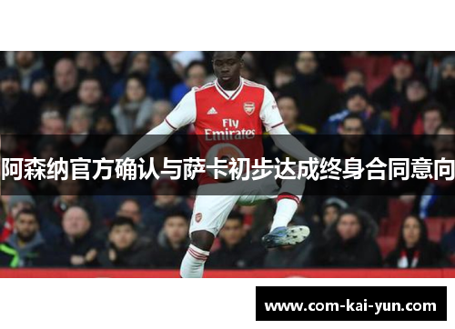 阿森纳官方确认与萨卡初步达成终身合同意向