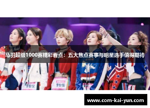 马羽超级1000赛精彩看点：五大焦点赛事与明星选手值得期待